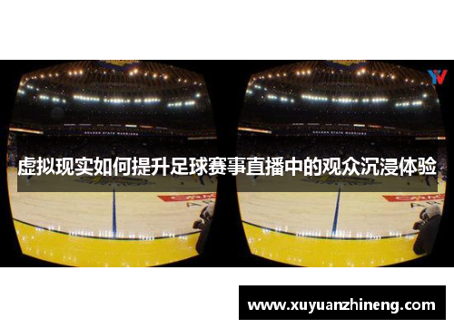 虚拟现实如何提升足球赛事直播中的观众沉浸体验
