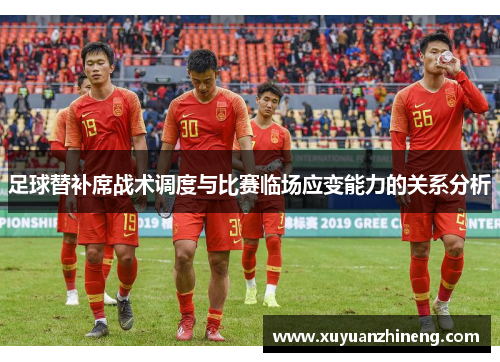 足球替补席战术调度与比赛临场应变能力的关系分析
